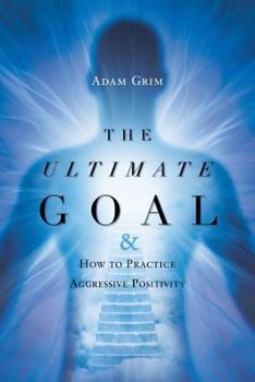 Paperback The Ultimate Goal: The Ultimate Goal & How to Practice Aggressive Positivity Book
