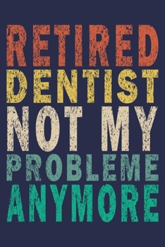 Retired Dentist Not My Probleme Anymore: Funny Vintage Dentist Journal Gift