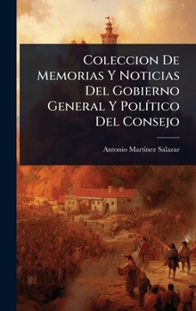 Coleccion De Memorias Y Noticias Del Gobierno General Y PolÃ-tico Del Consejo (Spanish Edition)