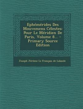 Paperback Ephemerides Des Mouvemens Celestes: Pour Le Meridien de Paris, Volume 8... [French] Book