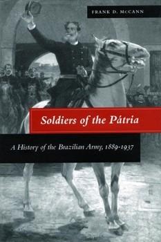 Hardcover Soldiers of the Pátria: A History of the Brazilian Army, 1889-1937 Book