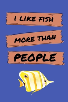 I like Fish More Than People: Funny Pet Fish Owner Small Lined Notebook for Kids, Children, Men, Women, Boys, Girls, Adults ~ 120 Pages 6" x 9"