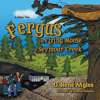 Paperback Fergus the Flying Moose of Seymour Creek: A Yukon Tale Book