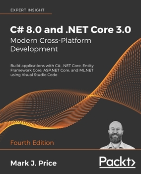 Paperback C# 8.0 and .NET Core 3.0 - Modern Cross-Platform Development - Fourth Edition: Build applications with C#, .NET Core, Entity Framework Core, ASP.NET C Book