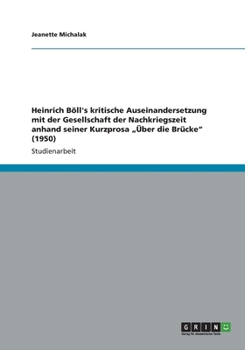 Paperback Heinrich Böll's kritische Auseinandersetzung mit der Gesellschaft der Nachkriegszeit anhand seiner Kurzprosa "Über die Brücke" (1950) [German] Book