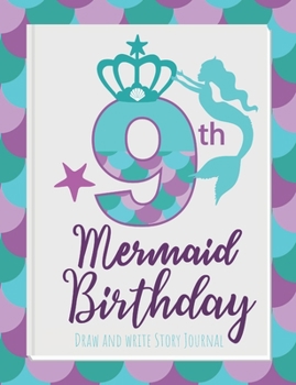 9th Mermaid Birthday Draw and Write Story Journal: Birthday gift journal for girls who are obsessed with mermaids or think they are mermaids (Happy Birthday Mermaids)