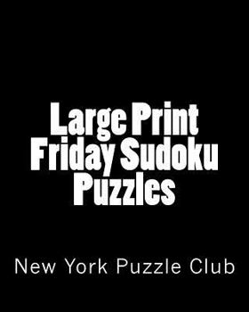Paperback Large Print Friday Sudoku Puzzles: Sudoku Puzzles From The Archives of The New York Puzzle Club [Large Print] Book