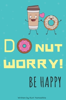 Paperback Do nut Worry! Be Happy: Do Nut Worry! Be Happy Is a Cute Journal with Humor Great for Gift Giving with Lined Blank Pages to Write out All Your Book