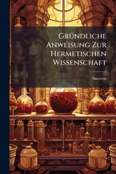 Paperback Gründliche Anweisung Zur Hermetischen Wissenschaft Book