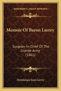 Memoir Of Baron Larrey: Surgeon-In-Chief Of The Grande Army