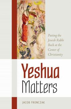 Paperback Yeshua Matters: Putting the Jewish Rabbi Back at the Center of Christianity (The Matters Series) Book