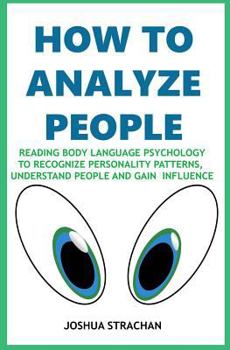 Paperback How to Analyze People: Reading Body Language Psychology To Recognize Personality Patterns, Understand People And Gain Influence Book