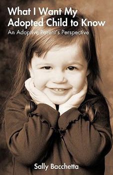 Paperback What I Want My Adopted Child to Know: An Adoptive Parent's Perspective Book