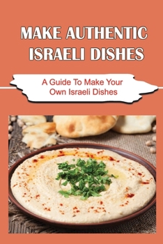 Paperback Make Authentic Israeli Dishes: A Guide To Make Your Own Israeli Dishes Book