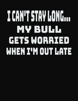 I Can't Stay Long... My Bull Gets Worried When I'm Out Late: College Ruled Notebook Journal for Bull Lovers