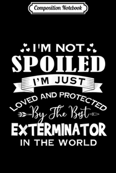 Composition Notebook: I'm Just Loved Protected By the Best Exterminator  Journal/Notebook Blank Lined Ruled 6x9 100 Pages