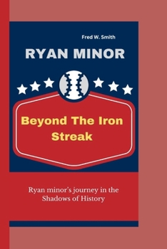 Paperback Ryan Minor: Beyond The Iron Streak: - Ryan minor's journey in the Shadows of History Book