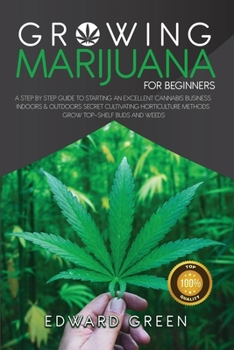 Paperback Growing Marijuana for Beginners: A step by step guide to starting an excellent cannabis business indoors & outdoors secret cultivating horticulture me Book