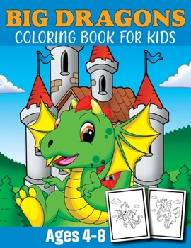 Big Dragon Coloring Book For Kids Ages 4-8: Dragon Coloring Book Children Toddlers And Preschool Kids. Fun Activity Book For Kids 2 Years Old Boys And Girls