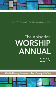 The Abingdon Worship Annual 2019: Worship Planning Resources for Every Sunday of the Year