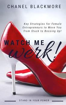 Paperback Watch Me Werk: Key Strategies for Female Entrepreneurs to Move You from Stuck to Bossing Up Book