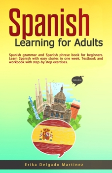 Paperback Spanish Learning for Adults: Spanish grammar and Spanish phrase book for beginners. Learn Spanish with easy stories in one week. Textbook and workb Book