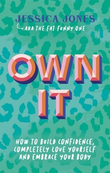 Paperback Own It: How to Build Confidence, Completely Love Yourself and Embrace Your Body Book
