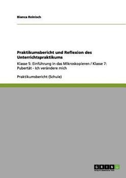 Paperback Praktikumsbericht und Reflexion des Unterrichtspraktikums: Klasse 5: Einführung in das Mikroskopieren / Klasse 7: Pubertät - Ich verändere mich [German] Book