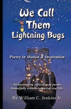 Paperback We Call Them Lightning Bugs: Poetry in Motion & Inspiration - An upstanding collection of poems, beautifully written capturing real life. Book