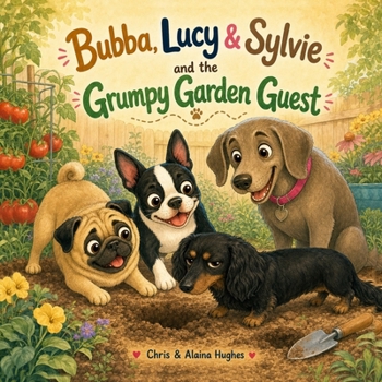 Bubba, Lucy & Sylvie and the Grumpy Garden Guest (Bubba, Lucy & Sylvie Adventures)