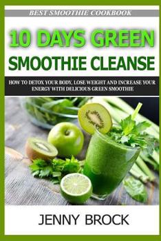 Paperback 10 Day Green Smoothie Cleanse: How to Detox Your Body with 10 Day Green Smoothie Cleanse and Paleo Diet (Green Smoothie Recipes, Paleo Diet, Paleo Re Book