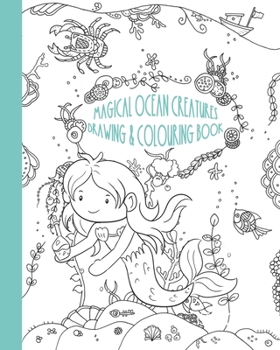 Magical ocean creatures drawing and colouring book: A fun step-by-step approach to drawing mermaids and mythical creatures - The young artists ... and observational skills to perfect sketching
