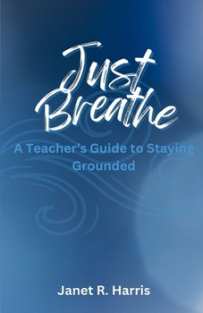 Just Breathe: A Teacher's Guide to Staying Grounded