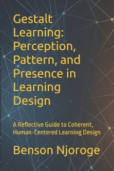 Paperback Gestalt Learning: Perception, Pattern, and Presence in Learning Design: A Reflective Guide to Coherent, Human-Centered Learning Design Book