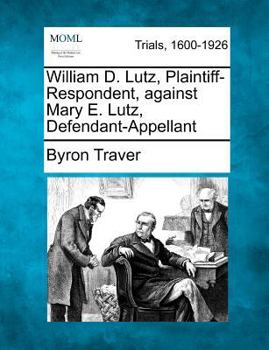 Paperback William D. Lutz, Plaintiff-Respondent, Against Mary E. Lutz, Defendant-Appellant Book