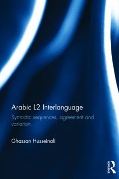 Hardcover Arabic L2 Interlanguage: Syntactic sequences, agreement and variation Book