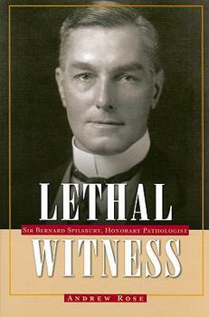 Lethal Witness: Sir Bernard Spilsbury, Honorary Pathologist - Book  of the True Crime History