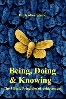 Paperback Being, Doing & Knowing: The 3 Basic Principles of Achievement Book