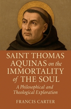 Paperback Saint Thomas Aquinas on the Immortality of the Soul: A Philosophical and Theological Exploration Book