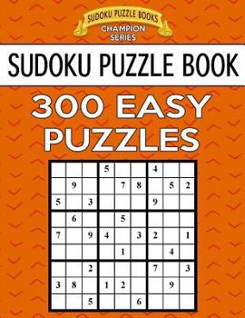 Sudoku Puzzle Book, 300 Easy Puzzles: Single Difficulty Level for No Wasted Puzzles