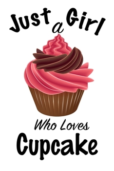 Just A Girl Who Loves Cupcake: journal for girls, funny gift for girls: Lined Notebook / Journal Gift, 100 Pages, 6x9, Soft Cover, Matte Finish ,Write Journal