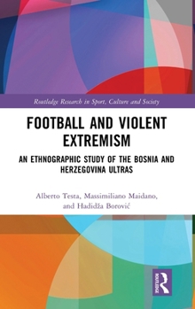 Hardcover Football and Violent Extremism: An Ethnographic Study of the Bosnia and Herzegovina Ultras Book