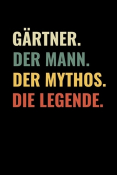 GÄRTNER. DER MANN. DER MYTHOS. DIE LEGENDE.: A5 Notizbuch LINIERT für Hobby Gärtner | Geschenkidee für Freunde, Papa, Mama, Oma, Opa| Gartenplaner | ... | Schrebergarten (German Edition)