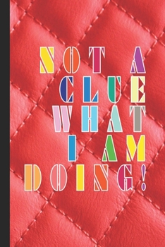 Not a clue what I'm doing!: Funny phrases journalling notebook for positivity and reflection, celebrating achievement and awesomeness regardless of ... - Red cover with multi coloured text design