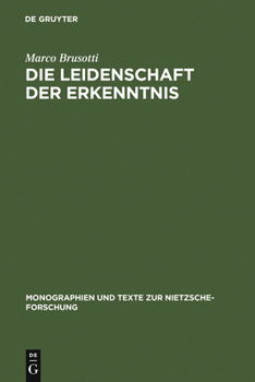 Die Leidenschaft Der Erkenntnis: Philosophie Und ästhetische Lebensgestaltung Bei Nietzsche Von Morgenröthe Bis Also Sprach Zarathustra