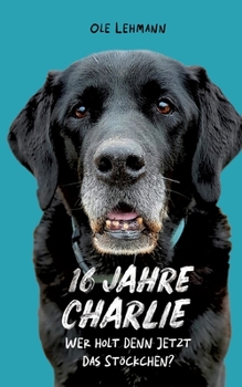 Paperback 16 Jahre Charlie: Wer holt denn jetzt das Stöckchen? [German] Book