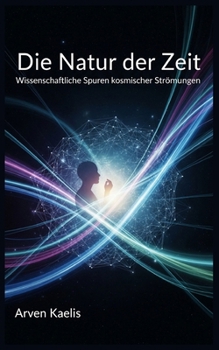 Die Natur der Zeit: Wissenschaftliche Spuren kosmischer Strömungen (German Edition)