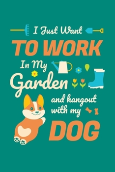 I Just Want To Work in My Garden and Hang Out With My Dog: Gardening Journal, Garden Lover Notebook, Gift For Gardener, Birthday Present For Plants Lovers