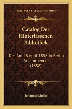 Paperback Catalog Der Hinterlassenen Bibliothek: Des Am 28 April 1858 In Berlin Verstorbenen (1858) [German] Book