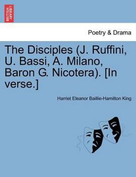 The Disciples (J. Ruffini, U. Bassi, A. Milano, Baron G. Nicotera). [In Verse.]
